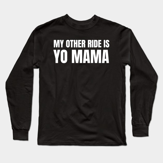 My Other Ride Is Yo Mama (White Text) Long Sleeve T-Shirt by inotyler